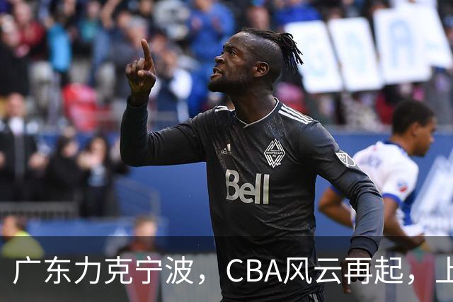 广东力克宁波，CBA风云再起，上海惊险过关！